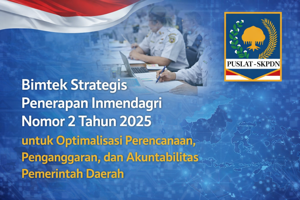 Bimtek Strategis Penerapan Inmendagri Nomor 2 Tahun 2025 untuk Optimalisasi Perencanaan, Penganggaran, dan Akuntabilitas Pemerintah Daerah