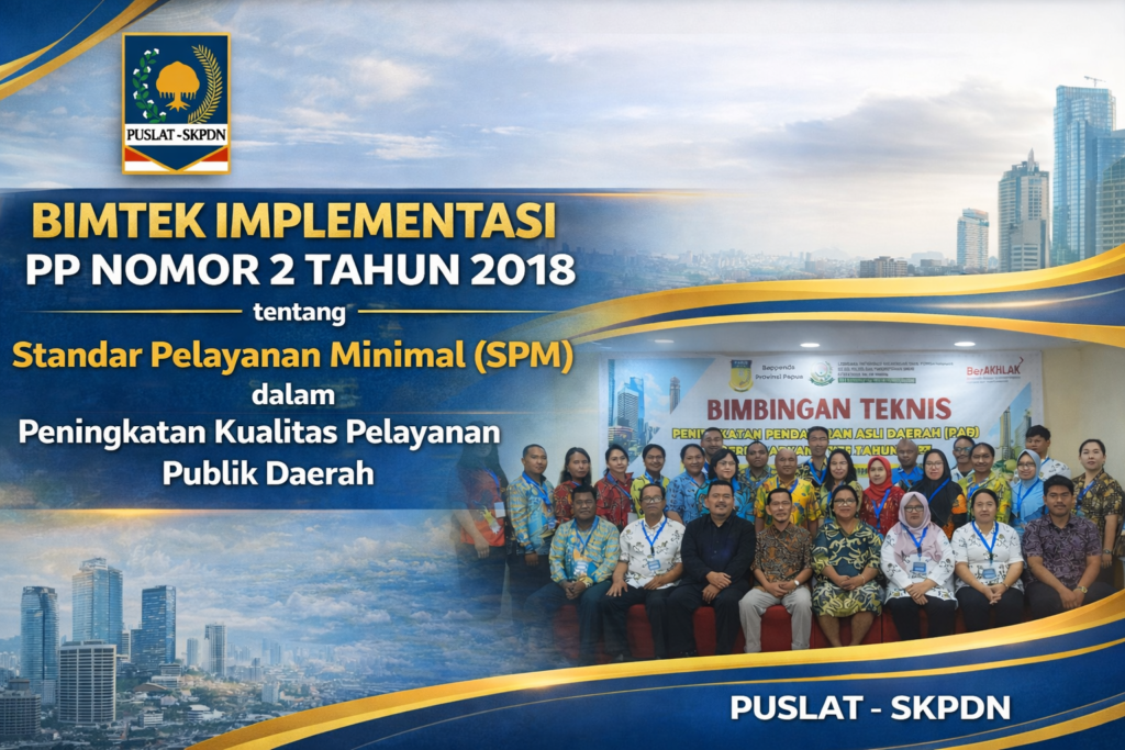 Bimtek Implementasi PP Nomor 2 Tahun 2018 tentang Standar Pelayanan Minimal (SPM) dalam Peningkatan Kualitas Pelayanan Publik Daerah