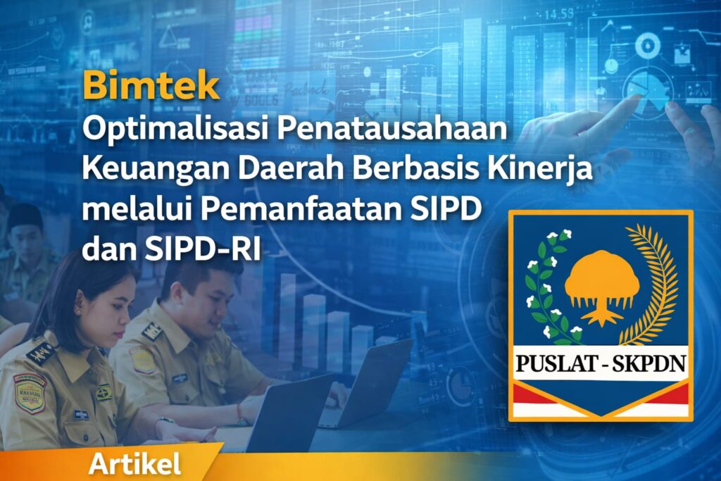 Bimtek Optimalisasi Penatausahaan Keuangan Daerah Berbasis Kinerja melalui Pemanfaatan SIPD dan SIPD-RI 