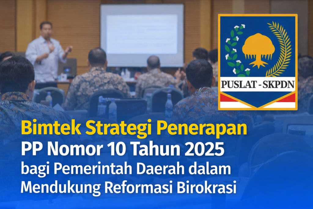 Bimtek Strategi Penerapan PP Nomor 10 Tahun 2025 bagi Pemerintah Daerah dalam Mendukung Reformasi Birokrasi