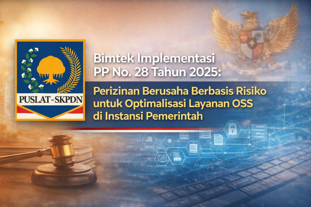 Bimtek Implementasi PP No. 28 Tahun 2025 Perizinan Berusaha Berbasis Risiko untuk Optimalisasi Layanan OSS di Instansi Pemerintah