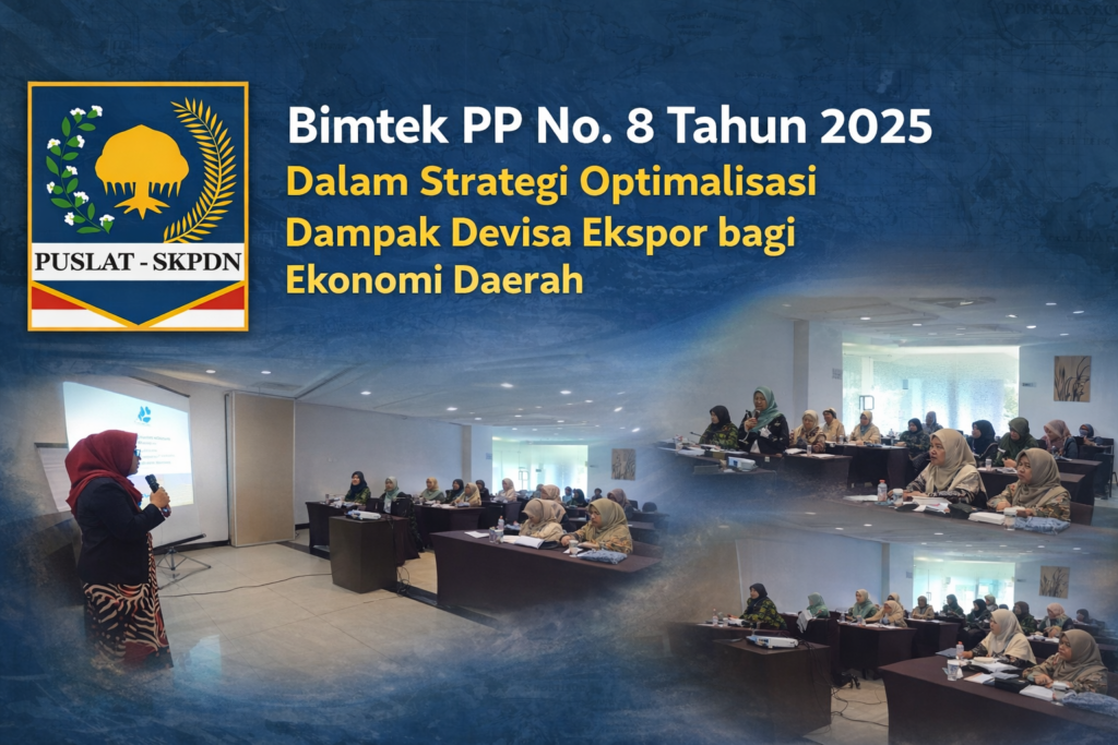 Bimtek PP No. 8 Tahun 2025 Dalam Strategi Optimalisasi Dampak Devisa Ekspor bagi Ekonomi Daerah