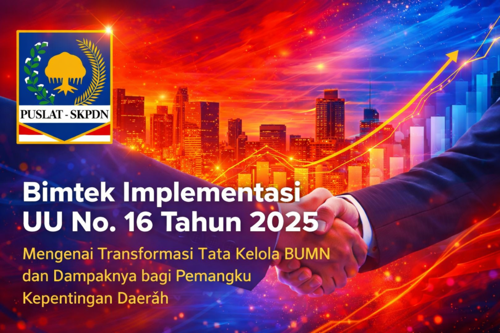 Bimtek Implementasi UU No. 16 Tahun 2025 Mengenai Transformasi Tata Kelola BUMN dan Dampaknya bagi Pemangku Kepentingan Daerah