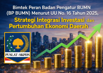 Bimtek Peran Badan Pengatur BUMN (BP BUMN) Menurut UU No. 16 Tahun 2025: Strategi Integrasi Investasi dan Pertumbuhan Ekonomi Daerah