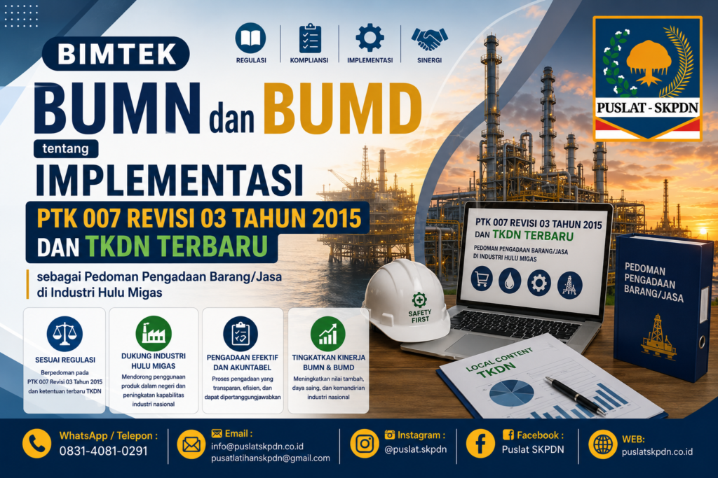 Bimtek BUMN dan BUMD tentang Implementasi PTK 007 Revisi 03 Tahun 2015 dan TKDN Terbaru sebagai Pedoman Pengadaan Barang/Jasa di Industri Hulu Migas